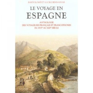 The Spanish Travel Anthologie Des Voyageurs French and Francophone sixteenth to nineteenth centuries - Bartolome Bennassar