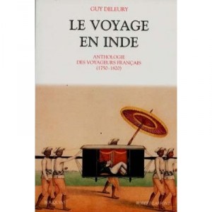 Le Voyage En Inde Anthologie Des Voyageurs Francais 1750-1820 - Guy Deleury
