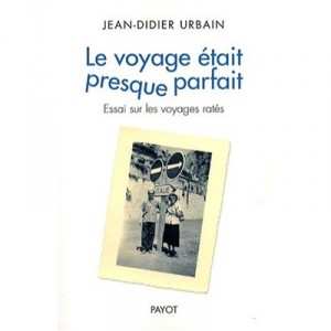 Le Voyage Etait Presque Parfait , Essai Sur Les Voyages Rates - Jean-didier Urbain