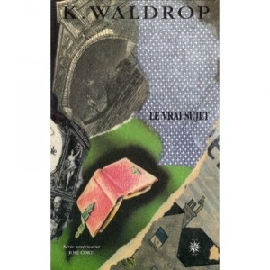 Le Vrai Sujet - Keith Waldrop