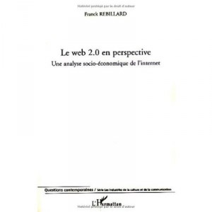 Le Web 2.0 En Perspective , Une Analyse Socio-economique De L'internet - Franck Rebillard