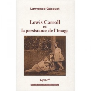 Lewis Caroll Et La Persistance De L'image - Lawrence Gasquet