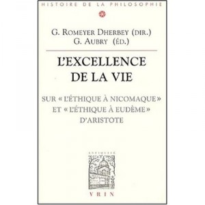L'excellence De La Vie , Sur L'ethique A Nicomaque Et L'ethique A Eudeme D'aristote - Gilbert Romeyer-dherbey , Gwenaelle Aubry