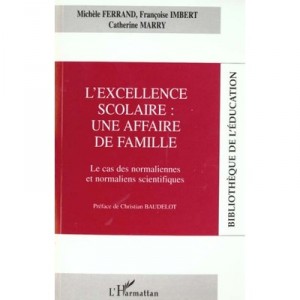 L'excellence Scolaire : Une Affaire De Famille , Le Cas Des Normaliennes Et Normaliens Scienfitiques - Michele Ferrand , Franco
