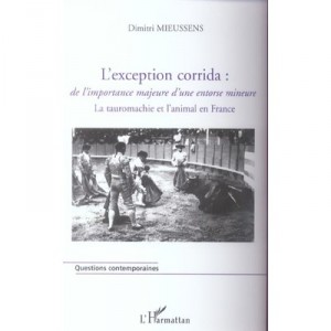 L'exception Corrida : De L'importance Majeure D'une Entorse Mineure , La Tauromachie Et L'animal En France - Dimitri Mieussens