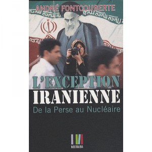 L'exception Iranienne , De La Perse Au Nucleaire - Andre Fontcouberte