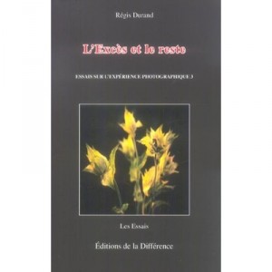 L'exces Et Le Reste , Essais Sur L'experience Photographique N.3 - Regis Durand