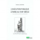 L'execution Publique A Paris Au Xviii Siecle , Une Histoire Des Rituels Judiciaires - Pascal Bastien