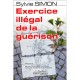 Exercice Illegal De La Guerison - Sylvie Simon