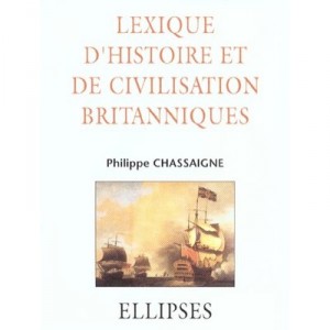 Lexique D'histoire Et De Civilisation Britanniques - Philippe Chassaigne