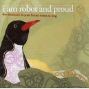 I Am Robot  Proud - Electricity in Your House Wants to Sing