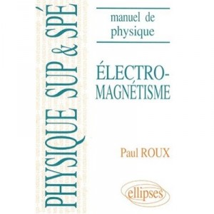 Manuel De Physique Generale Sup Et Spe , Electromagnetisme , Cours Et Exos Corriges - Paul Roux