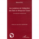 Les Mutations De L'integration Des Etats En Afrique De L'ouest , Une Approche Institutionnelle - Alioune Sall