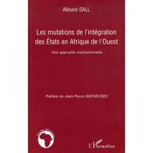 Les Mutations De L'integration Des Etats En Afrique De L'ouest , Une Approche Institutionnelle - Alioune Sall
