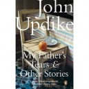 My Father's Tears And Other Stories - John Updike