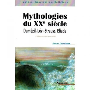 Mythologies Du Xx Siecle , Dumezil, Levi-strauss, Eliade (2e Edition) - Daniel Dubuisson