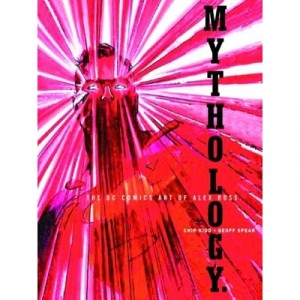 Mythology The DC Comics Art of Alex Ross - Alex Ross