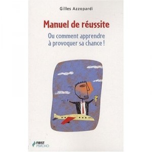 Manuel De Reussite , Ou Comment Apprendre A Provoquer Sa Chance ! - Gilles Azzopardi