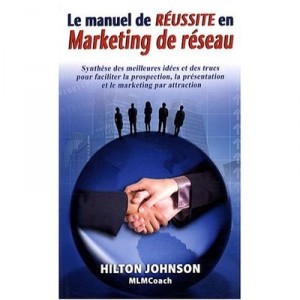 Le Manuel De Reussite En Marketing De Reseau , Syntheses Des Meilleures Idees Et Trucs Pour Faciliter La Prospection, La Presen