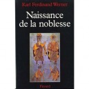 Naissance De La Noblesse: L'essor Des Elites Politiques En Occident - Karl-ferdinand Werner