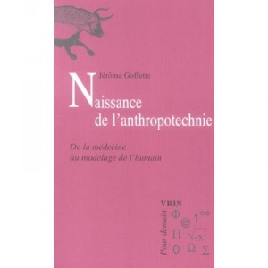 Birth Of anthropotechnie, of medicine in shaping the human - Jerome Goffette