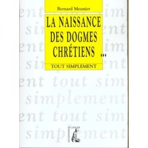 La Naissance Des Dogmes Chretiens - B Meunier