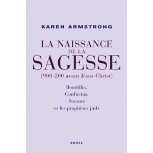 Naissance De La Sagesse (900-200 Avant Jesus-christ) , Bouddha, Confucius, Socrate Et Les Prophetes Juifs - Karen Armstrong