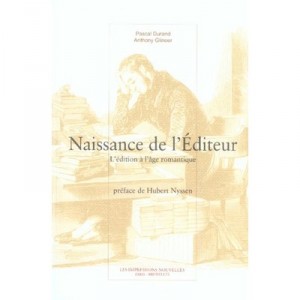 Naissance De L'editeur , L'edition A L'age Romantique - Pascal Durand , Anthony Glinoer