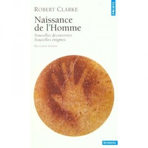 Naissance De L'homme , Nouvelles Decouvertes Nouvelles Enigmes , Edition 2001 - Robert Clarke