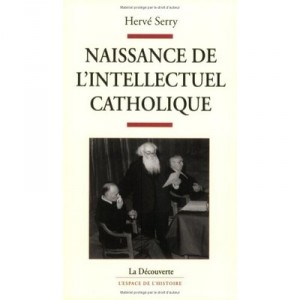 Naissance De L'intellectuel Catholique - Herve Serry