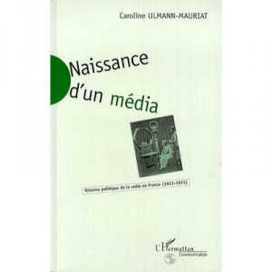 Naissance D'un Media , Histoire De La Radio En France (1921-1931) - Caroline Ulmann-mauriat