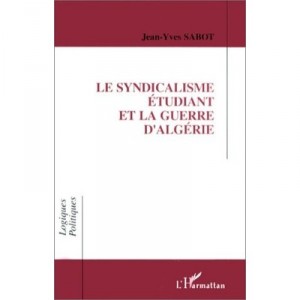 Le Syndicalisme Etudiant Et La Guerre D'algerie - Jean-yves Sabot