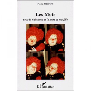 Les Mots , Pour La Naissance Et La Mort De Ma Fille - Pierre Mertens