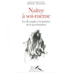 Naitre A Soi-meme , Les Evangiles A La Lumiere De La Psychanalyse - Daniel Duigou