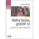 Naitre La-bas, Grandir Ici , Guide De L'adoption Internationale - Roubergue