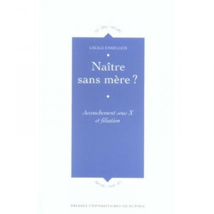 Naitre Sans Mere ? Accouchement Sous X Et Filiation - Cecile Ensellem