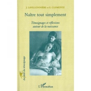 Naitre Tout Simplement , Temoignages Et Reflexions Autour De La Naissance - Jacqueline Lavillonniere , Elisabeth Clementz