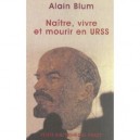 Naitre, Vivre Et Mourir En Urss - Alain Blum