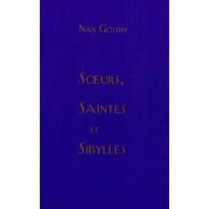 Nan Goldin , Soeurs Saintes Et Sibylles - Collectif