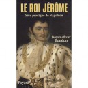 Le Roi Jerome , Frere Prodigue De Napoleon - Jacques-olivier Boudon