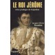 Le Roi Jerome , Frere Prodigue De Napoleon - Jacques-olivier Boudon