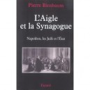 L'aigle Et La Synagogue , Napoleon, Les Juifs Et L'etat - Pierre Birnbaum