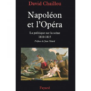 Napoleon Et L'opera , La Politique Sur La Scene, 1810-1815 - David Chaillou