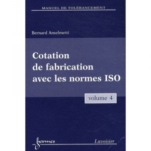 Manuel De Tolerancement Volume 4 Cotation De Fabrication Avec Les Normes Iso - Anselmetti