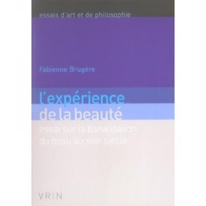 L'experience De La Beaute , Essai Sur La Banalisation Du Beau Au Xviii Siecle - Fabienne Brugere