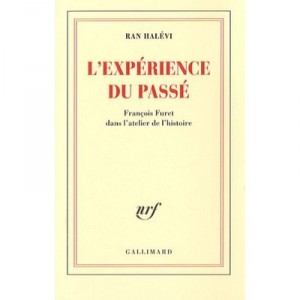 L'experience Du Passe , Francois Furet Dans L'atelier De L'histoire - Ran Halevi