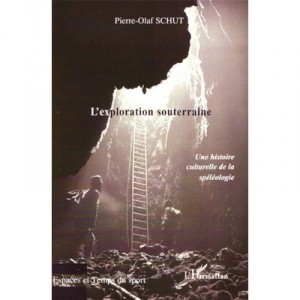 L'exploration Souterraine , Une Histoire Culturelle De La Speleologie - Pierre-olaf Schut