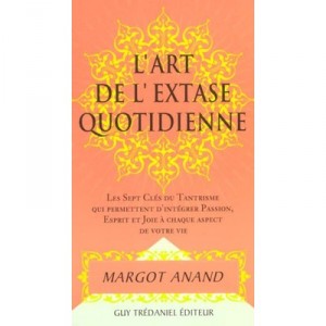 L'extase Au Quotidien Ou La Passion De Vivre Au Xxi Siecle - Margo Anand