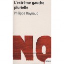L'extreme Gauche Plurielle - Philippe Raynaud