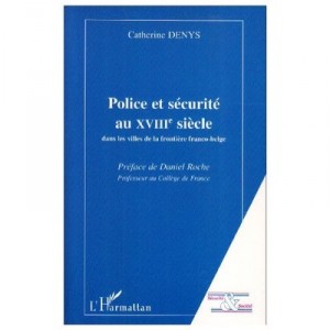 Police Et Securite Au Xviii Siecle , Dans Les Villes De La Frontiere Franco-belge - Catherine Denys